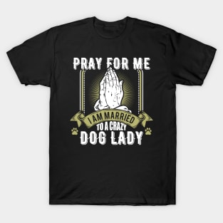 Funny Pray For Me I Am Married To a Crazy Dog Lady T-Shirt